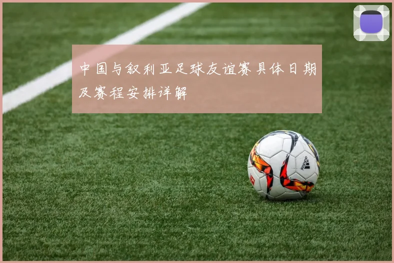 中国与叙利亚足球友谊赛具体日期及赛程安排详解
