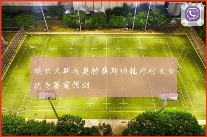 埃尔夫斯与奥特桑斯的精彩对决分析与赛前预测